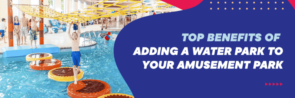 Top benefits of adding a water park