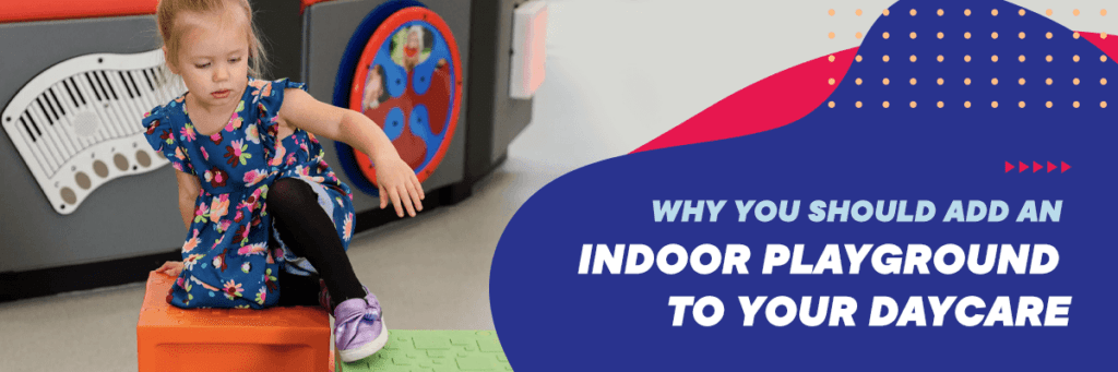 Why You Should Add an Indoor Playground to your Daycare